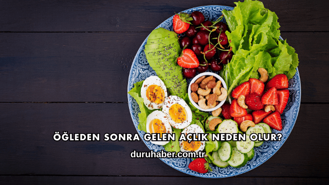 Öğleden Sonra Gelen Açlık Neden Olur?