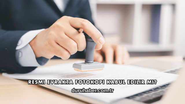 Resmi Evrakta Fotokopi Kabul Edilir mi?