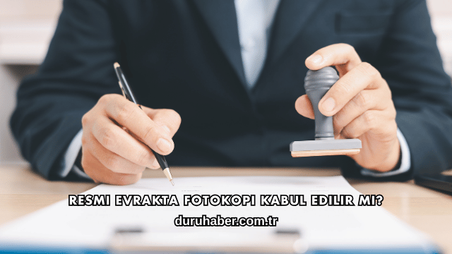 Resmi Evrakta Fotokopi Kabul Edilir mi?