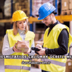 Resmi Tatilde Çalışmak Ücretli mi?