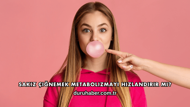 Sakız Çiğnemek Metabolizmayı Hızlandırır mı?