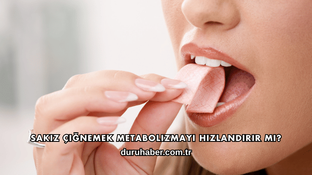 Sakız Çiğnemek Metabolizmayı Hızlandırır mı?