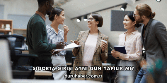 Sigorta Girişi Aynı Gün Yapılır mı?
