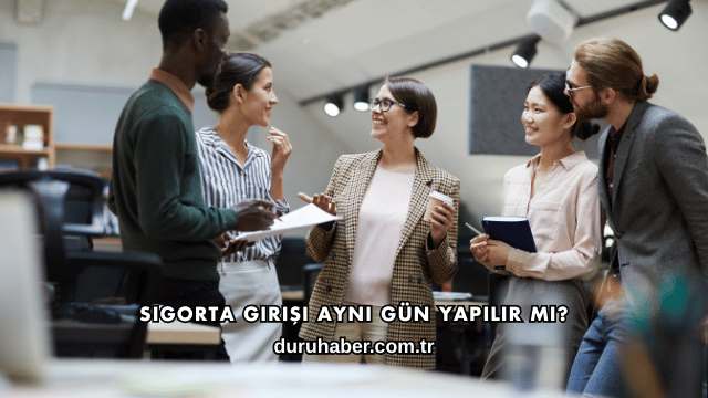 Sigorta Girişi Aynı Gün Yapılır mı?