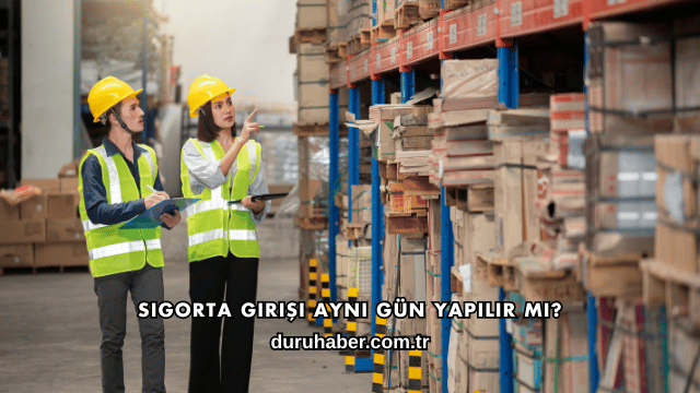 Sigorta Girişi Aynı Gün Yapılır mı?