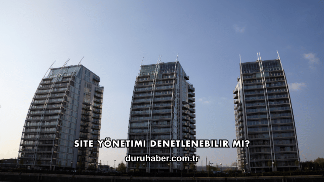 Site Yönetimi Denetlenebilir mi?