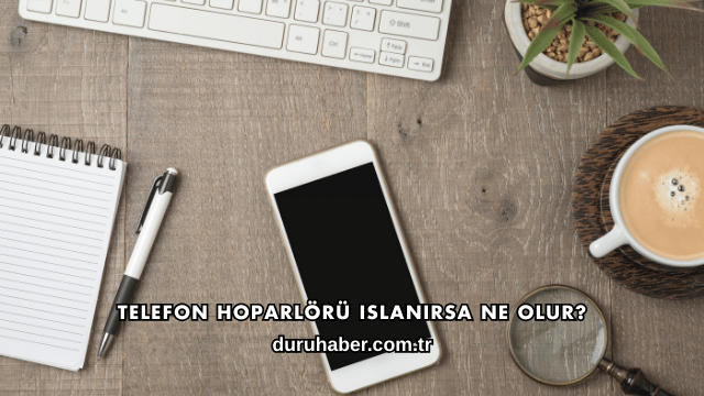 Telefon Hoparlörü Islanırsa Ne Olur?