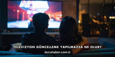 Televizyon Güncelleme Yapılmazsa Ne Olur?