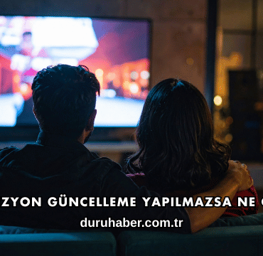 Televizyon Güncelleme Yapılmazsa Ne Olur?