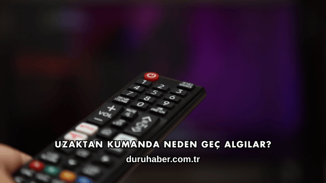 Uzaktan Kumanda Neden Geç Algılar?