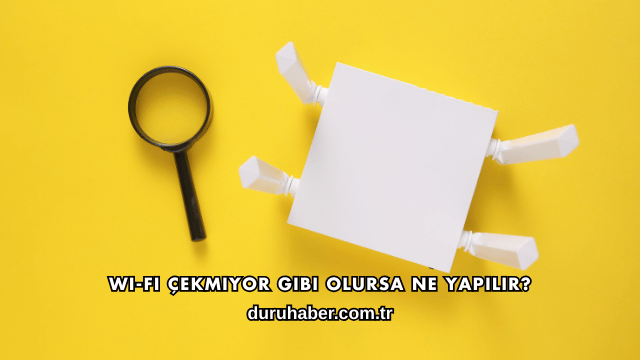 Wi-Fi Çekmiyor Gibi Olursa Ne Yapılır?