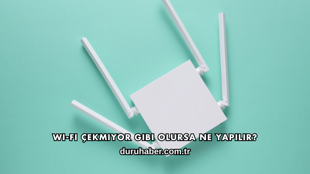 Wi-Fi Çekmiyor Gibi Olursa Ne Yapılır?