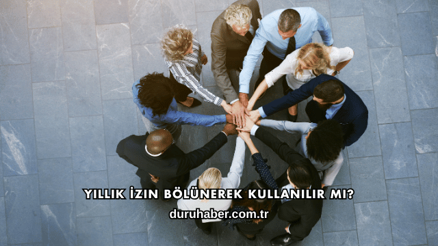 Yıllık İzin Bölünerek Kullanılır mı?