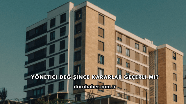 Yönetici Değişince Kararlar Geçerli mi?