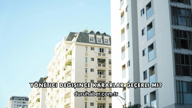 Yönetici Değişince Kararlar Geçerli mi?